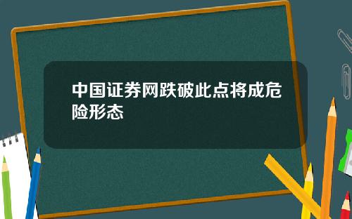 中国证券网跌破此点将成危险形态