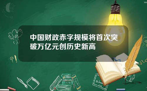 中国财政赤字规模将首次突破万亿元创历史新高