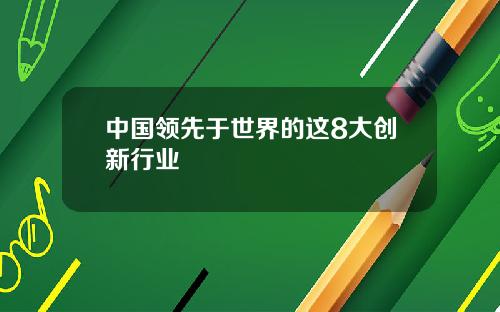中国领先于世界的这8大创新行业 中国领先于世界的这8大创新行业