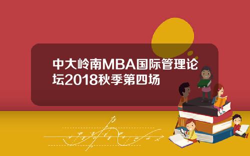 中大岭南MBA国际管理论坛2018秋季第四场