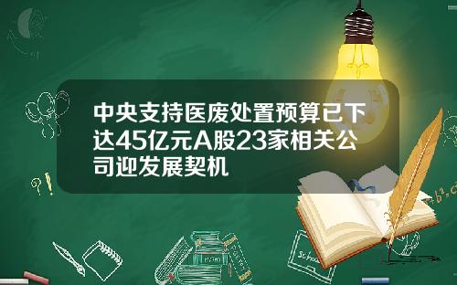 中央支持医废处置预算已下达45亿元A股23家相关公司迎发展契机
