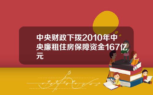 中央财政下拨2010年中央廉租住房保障资金167亿元