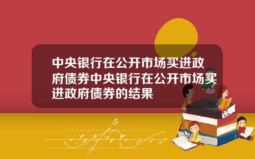 中央银行在公开市场买进政府债券中央银行在公开市场买进政府债券的结果