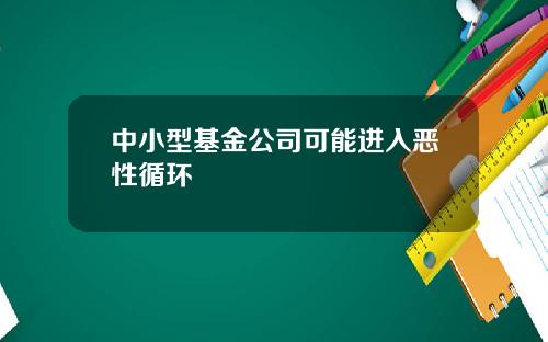 中小型基金公司可能进入恶性循环 中小型基金公司可能进入恶性循环