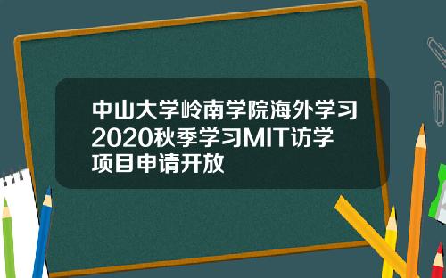 中山大学岭南学院海外学习2020秋季学习MIT访学项目申请开放