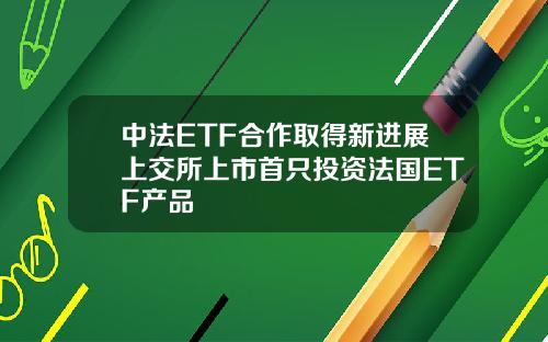 中法ETF合作取得新进展上交所上市首只投资法国ETF产品