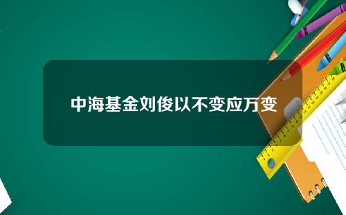 中海基金刘俊以不变应万变