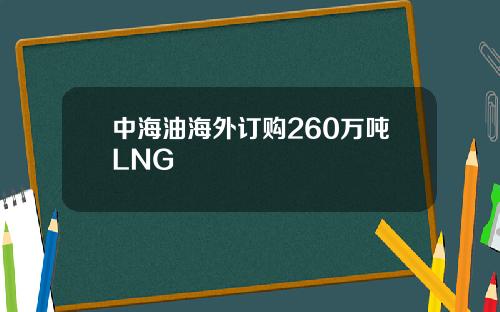 中海油海外订购260万吨LNG