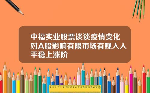中福实业股票谈谈疫情变化对A股影响有限市场有观入入平稳上涨阶