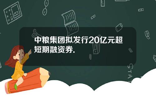 中粮集团拟发行20亿元超短期融资券.