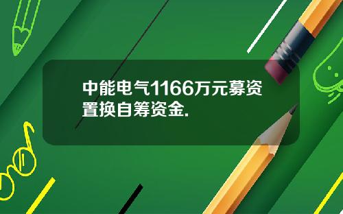 中能电气1166万元募资置换自筹资金.