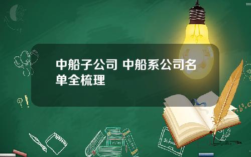 中船子公司 中船系公司名单全梳理