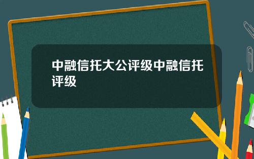 中融信托大公评级中融信托评级