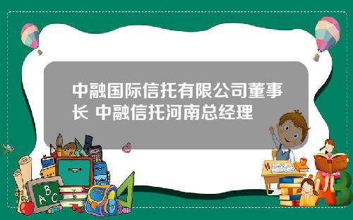 中融国际信托有限公司董事长 中融信托河南总经理