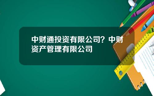 中财通投资有限公司？中财资产管理有限公司