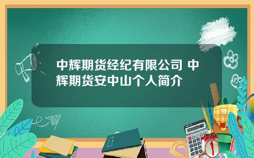 中辉期货经纪有限公司 中辉期货安中山个人简介