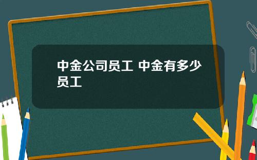 中金公司员工 中金有多少员工
