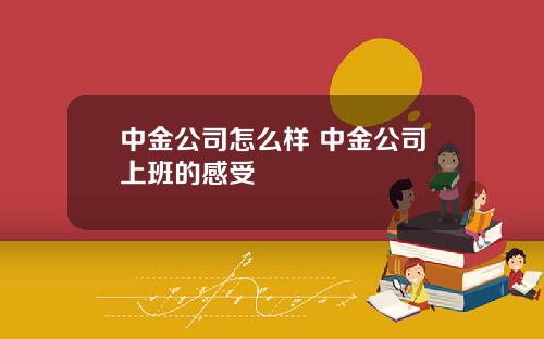 中金公司怎么样 中金公司上班的感受