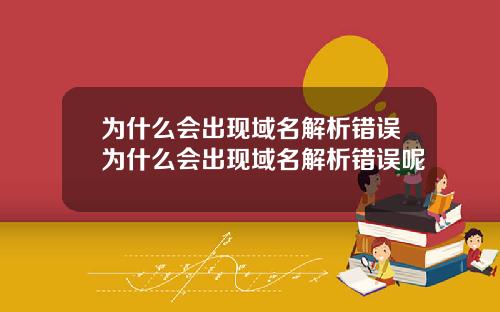 为什么会出现域名解析错误为什么会出现域名解析错误呢