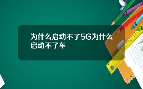 为什么启动不了5G为什么启动不了车