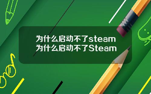 为什么启动不了steam为什么启动不了Steam