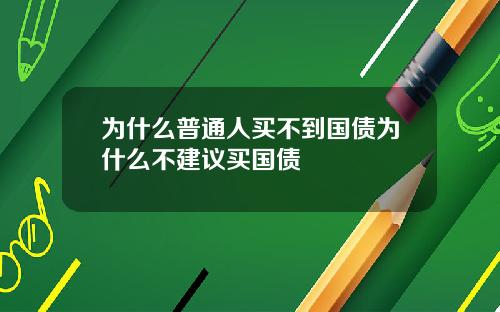 为什么普通人买不到国债为什么不建议买国债
