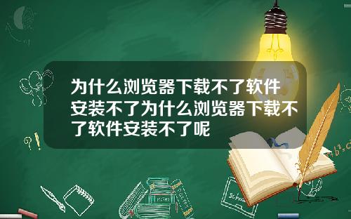 为什么浏览器下载不了软件安装不了为什么浏览器下载不了软件安装不了呢