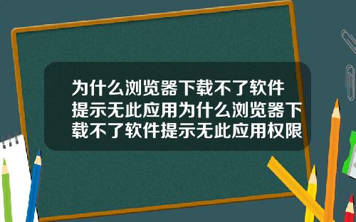 为什么浏览器下载不了软件提示无此应用为什么浏览器下载不了软件提示无此应用权限