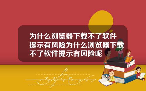 为什么浏览器下载不了软件提示有风险为什么浏览器下载不了软件提示有风险呢