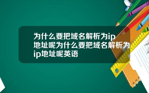 为什么要把域名解析为ip地址呢为什么要把域名解析为ip地址呢英语