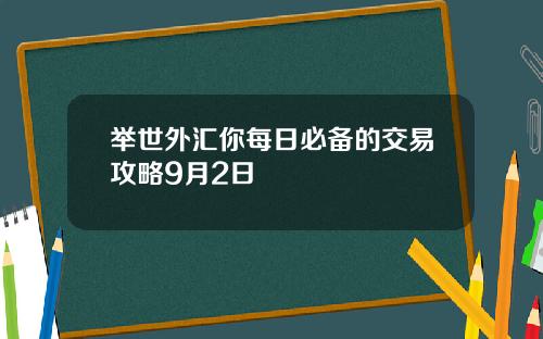举世外汇你每日必备的交易攻略9月2日