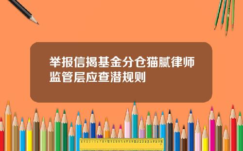举报信揭基金分仓猫腻律师监管层应查潜规则