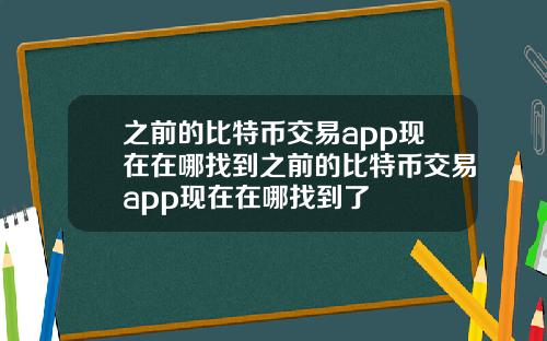 之前的比特币交易app现在在哪找到之前的比特币交易app现在在哪找到了