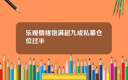 乐观情绪饱满超九成私募仓位过半