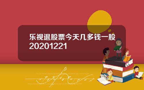 乐视退股票今天几多钱一股20201221