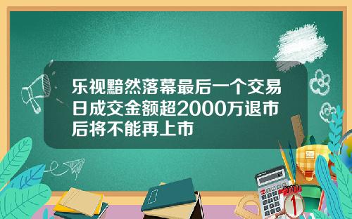 乐视黯然落幕最后一个交易日成交金额超2000万退市后将不能再上市