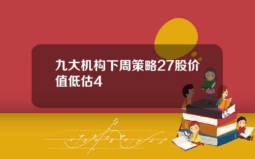 九大机构下周策略27股价值低估4