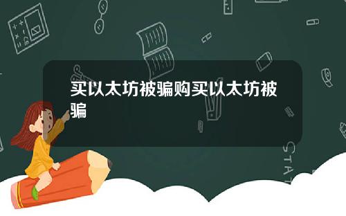 买以太坊被骗购买以太坊被骗