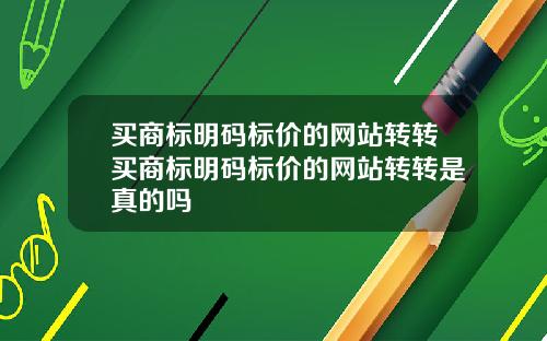 买商标明码标价的网站转转买商标明码标价的网站转转是真的吗