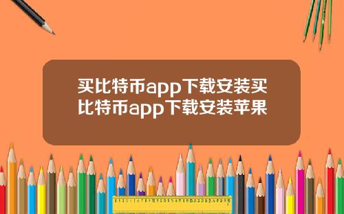 买比特币app下载安装买比特币app下载安装苹果