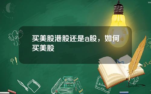 买美股港股还是a股，如何买美股