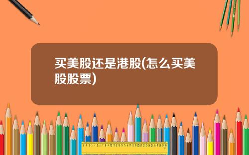买美股还是港股(怎么买美股股票)