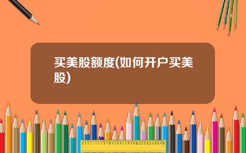 买美股额度(如何开户买美股)