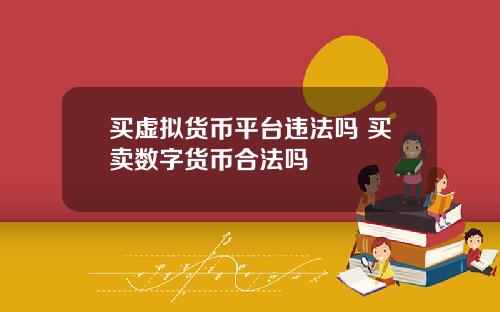 买虚拟货币平台违法吗 买卖数字货币合法吗