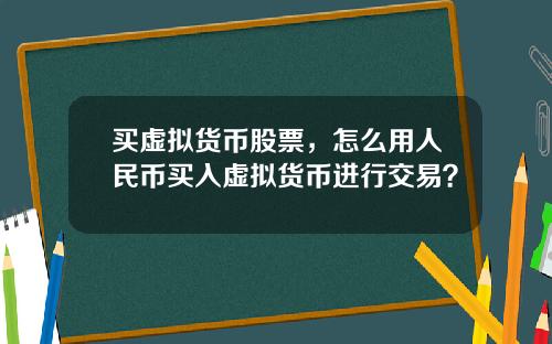 买虚拟货币股票，怎么用人民币买入虚拟货币进行交易？