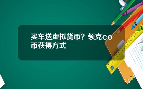 买车送虚拟货币？领克co币获得方式