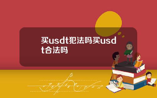 买usdt犯法吗买usdt合法吗