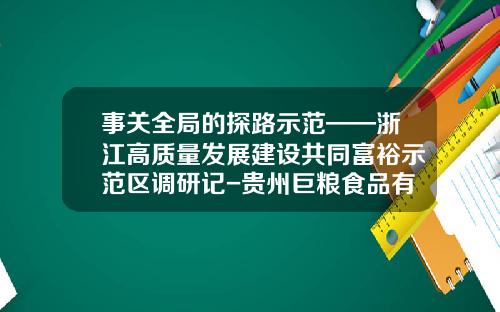 事关全局的探路示范——浙江高质量发展建设共同富裕示范区调研记-贵州巨粮食品有限公司