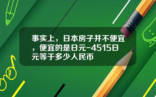 事实上，日本房子并不便宜，便宜的是日元-4515日元等于多少人民币