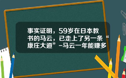 事实证明，59岁在日本教书的马云，已走上了另一条“康庄大道”-马云一年能赚多少